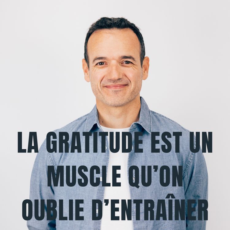 cover art for La Gratitude est un muscle qu’on oublie d’Entraîner