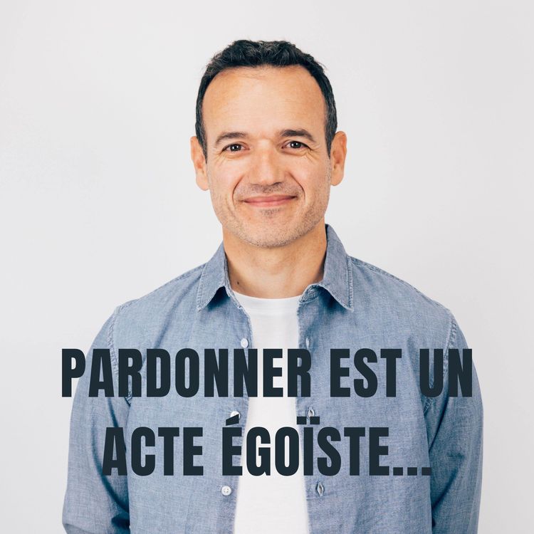 cover art for Pardonner est un Acte Égoïste 
