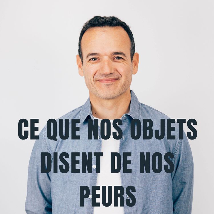 cover art for Ce que nos Objets disent de nos Peurs