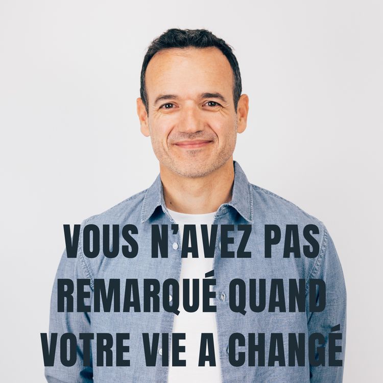 cover art for Vous n’avez pas Remarqué quand votre Vie a changé !