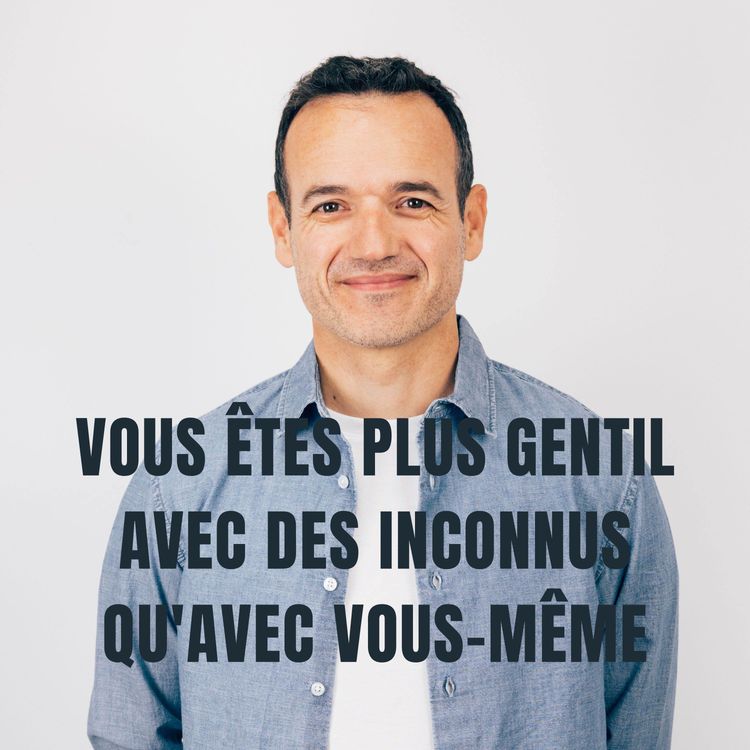 cover art for Vous Êtes plus Gentil avec des Inconnus qu'avec Vous-même