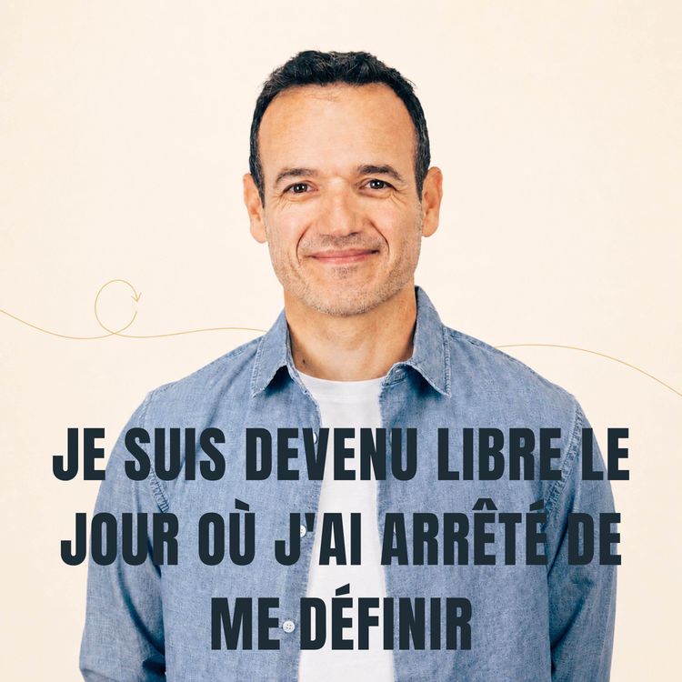 cover art for Je suis devenu Libre le jour où j’ai arrêté de me Définir [ REDIFF ÉTÉ ]