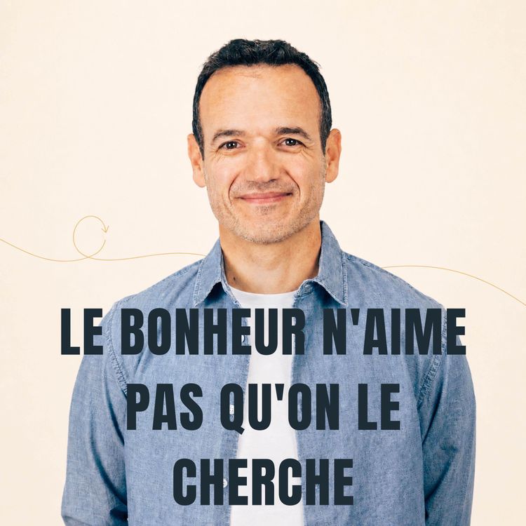 cover art for Le Bonheur n’aime pas qu’on le Cherche [ REDIFF ÉTÉ ]