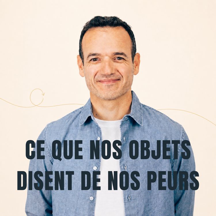 cover art for Ce que nos Objets disent de nos Peurs [ REDIFF ÉTÉ ]