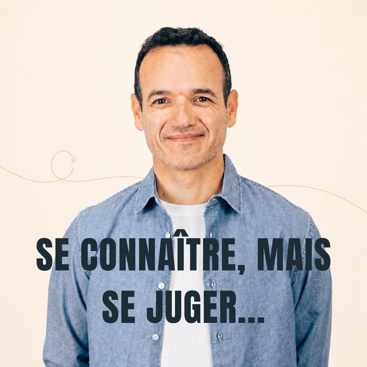 cover art for Se Connaître, mais se Juger... [ REDIFF ÉTÉ ]