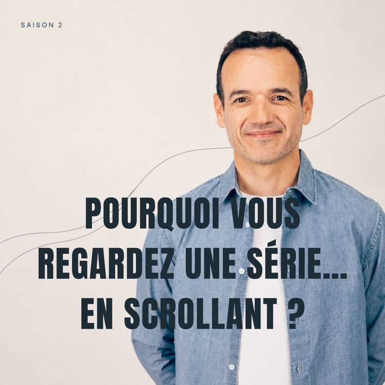 cover art for Pourquoi vous Regardez une Série… en Scrollant ?