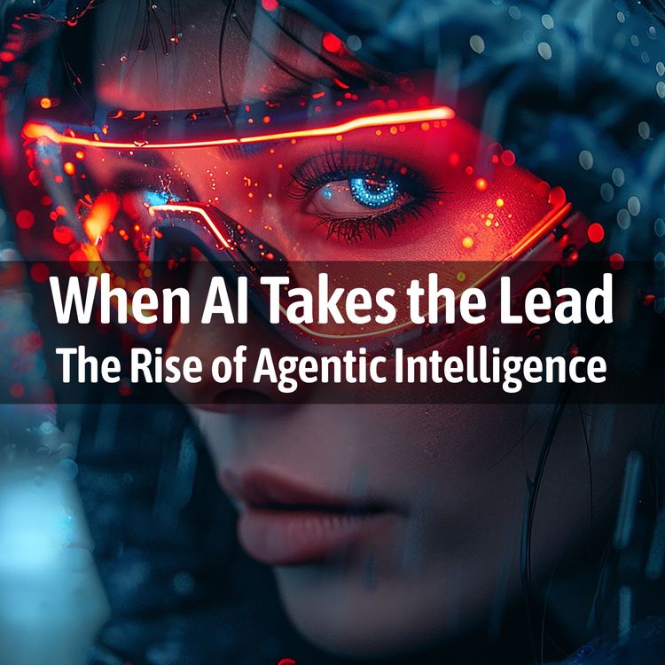 cover art for When AI Takes the Lead - The Rise of Agentic Intelligence