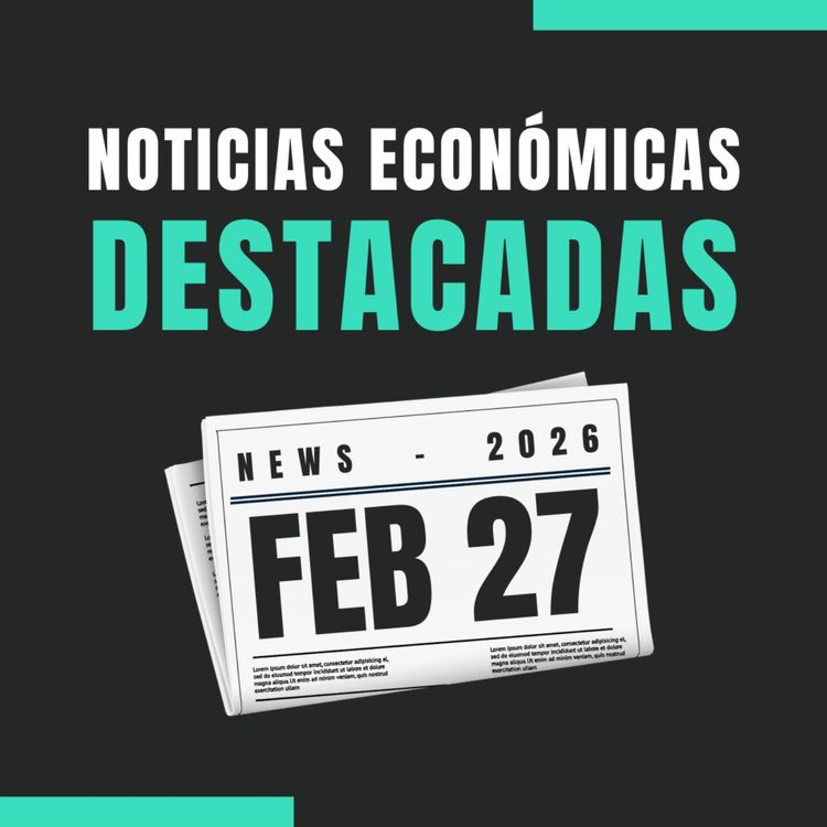 cover art for 🗞️ Noticias económicas destacadas 📅 27/02/2026