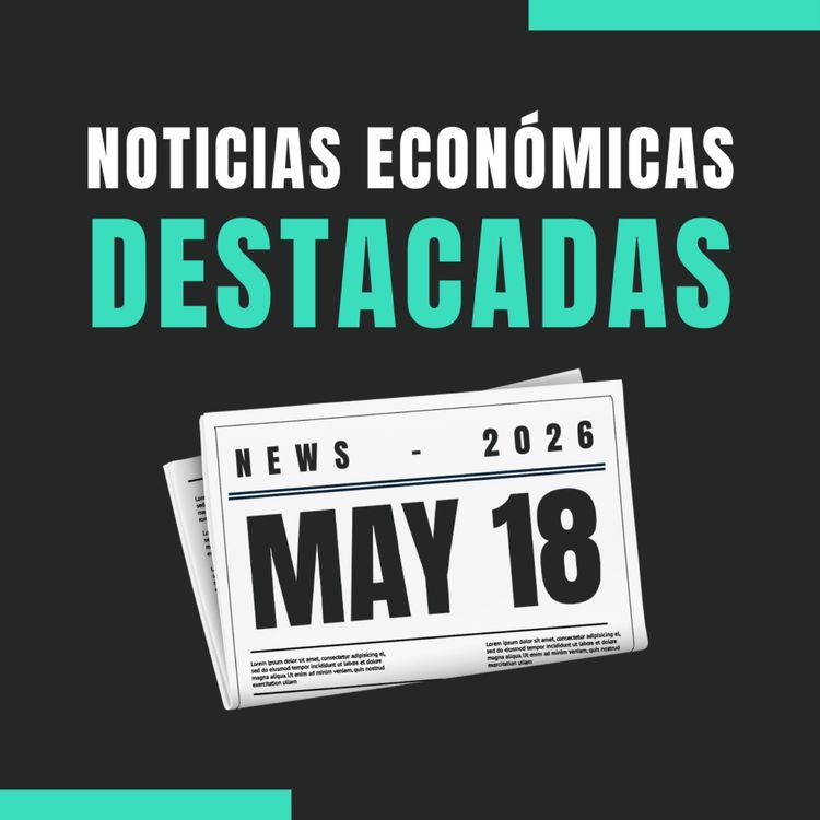 cover art for 🗞️ Noticias económicas destacadas 📅 18/05/2026