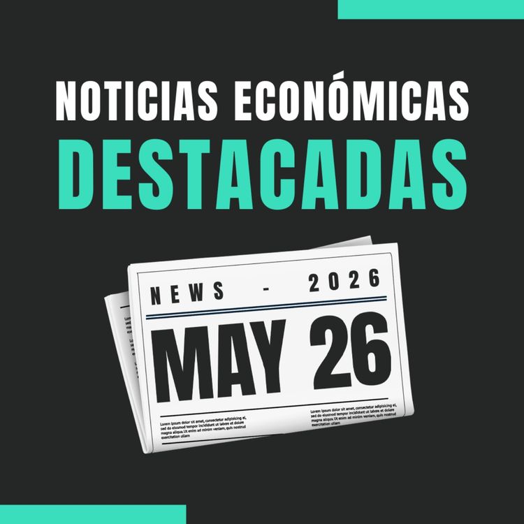 cover art for 🗞️ Noticias económicas destacadas 📅 26/05/2026