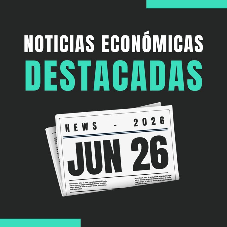 cover art for 🗞️ Noticias económicas destacadas 📅 26/06/2026