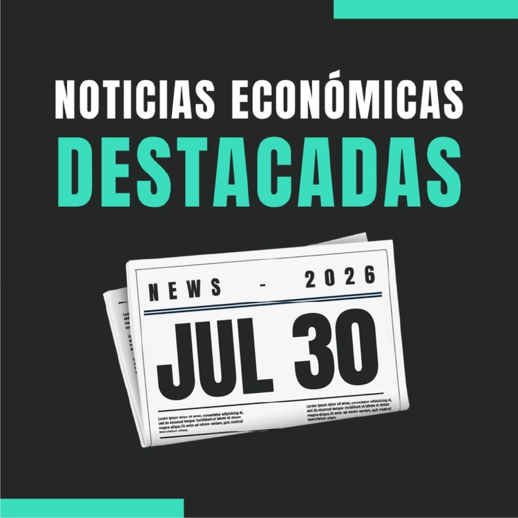 cover art for 🗞️ Noticias económicas destacadas  📅 30/07/2026