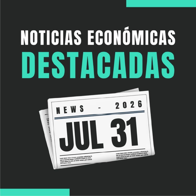 cover art for 🗞️ Noticias económicas destacadas  📅 31/07/2026