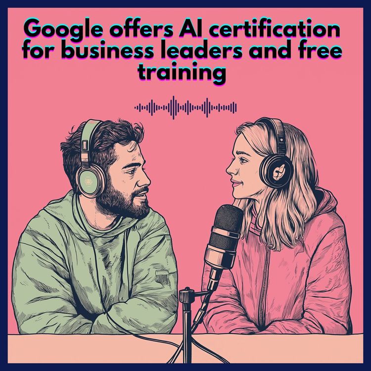cover art for #65. Google offers AI Certification and free training to business leaders