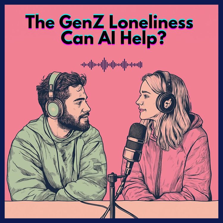cover art for #20. The GenZ Loneliness : Can AI Help?