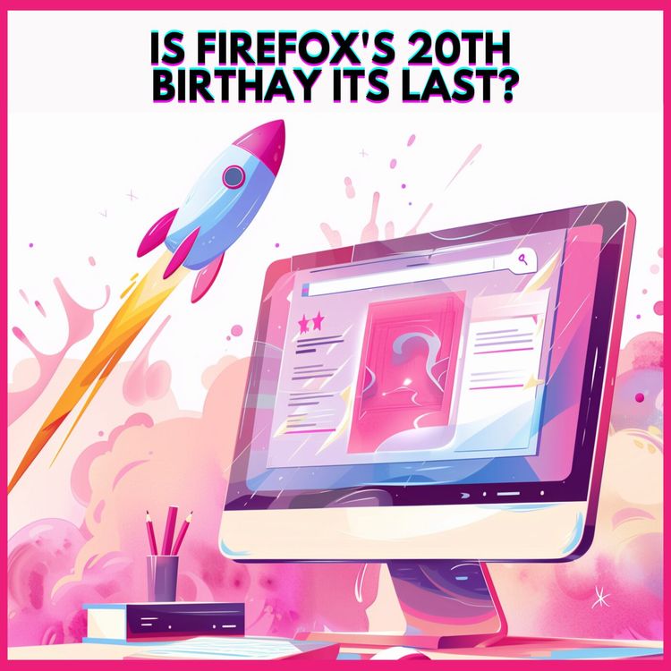 cover art for #28. IS FIREFOX'S 20TH BIRTHAY ITS LAST?