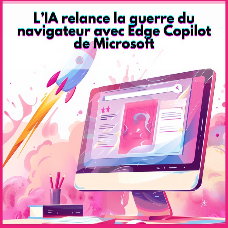 cover art for L’IA relance la guerre des navigateurs avec Edge Copilot de Microsoft
