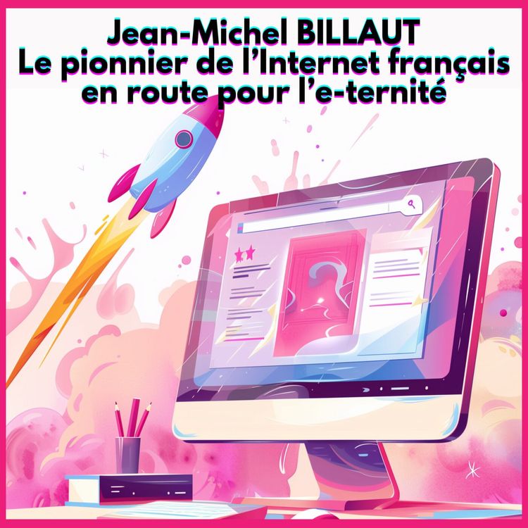 cover art for #30. Jean-Michel BILLAUT, le pionnier de l'Internet français en route pour l'e-ternité