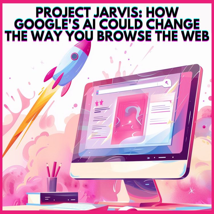 cover art for #26. PROJECT JARVIS: HOW GOOGLE'S AI COULD CHANGE THE WAY YOU BROWSE THE WEB