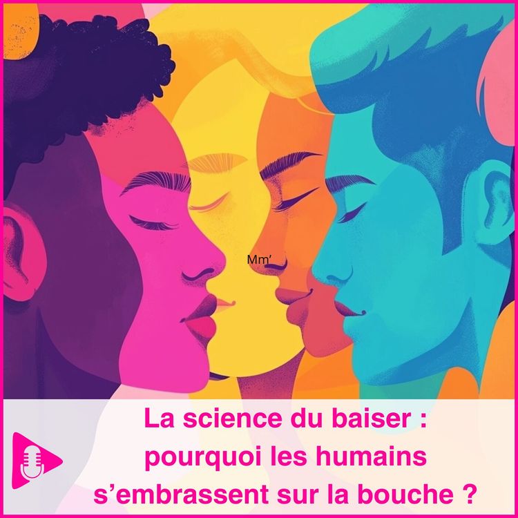 cover art for La science du baiser : pourquoi les humains s'embrassent sur la bouche ?