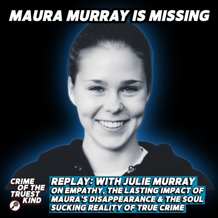 cover art for Maura Murray Is Missing with Julie Murray On Empathy, The Lasting Impact Of Maura’s Disappearance & The Soul Sucking Reality Of True Crime