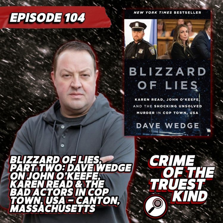 cover art for EP 104 | Blizzard of Lies, Part Two: Dave Wedge on John O’Keefe, Karen Read & the Bad Actors in Cop Town, USA, Canton, Massachusetts
