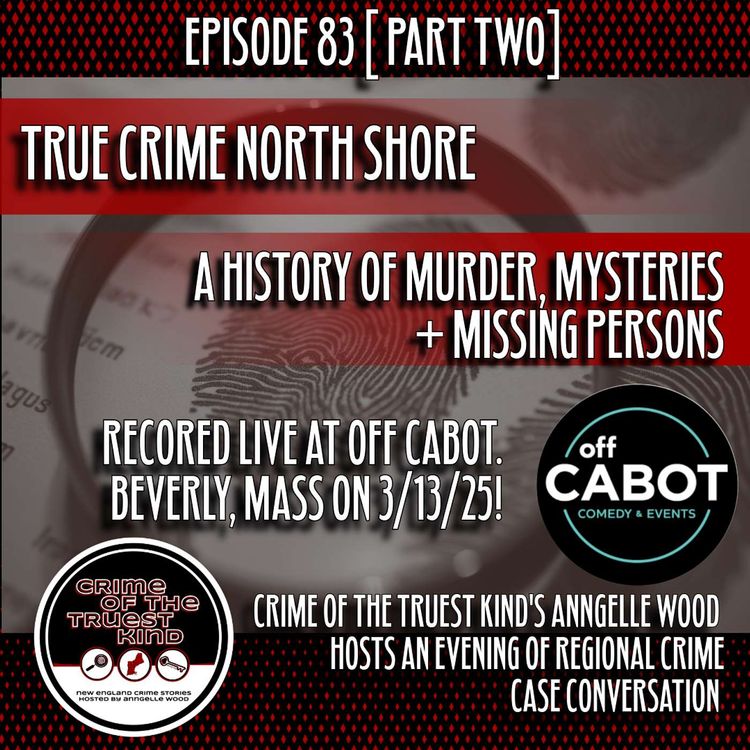 cover art for EP 83 | True Crime North Shore, Recorded Live at Off Cabot in Beverly, Mass plus Q+A (part two)
