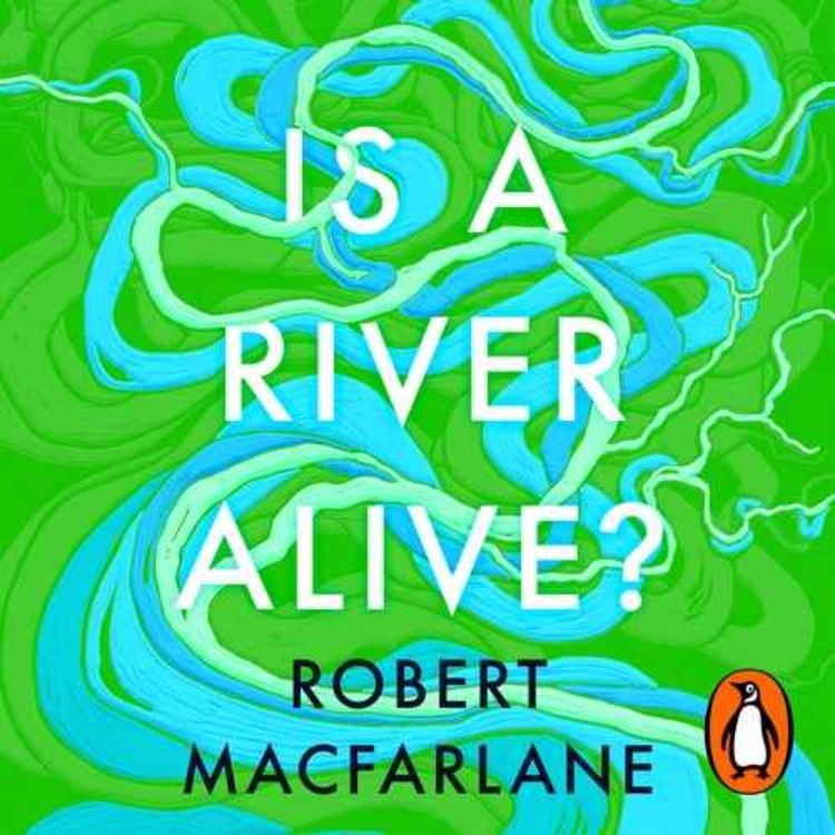 cover art for Robert Macfarlane: Is a river alive?