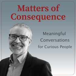 cover art for Matters of Consequence: Meaningful Conversations for Curious People