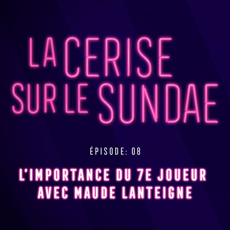 cover art for Épisode 8: L’importance du 7e joueur avec notre invitée Maude Lanteigne