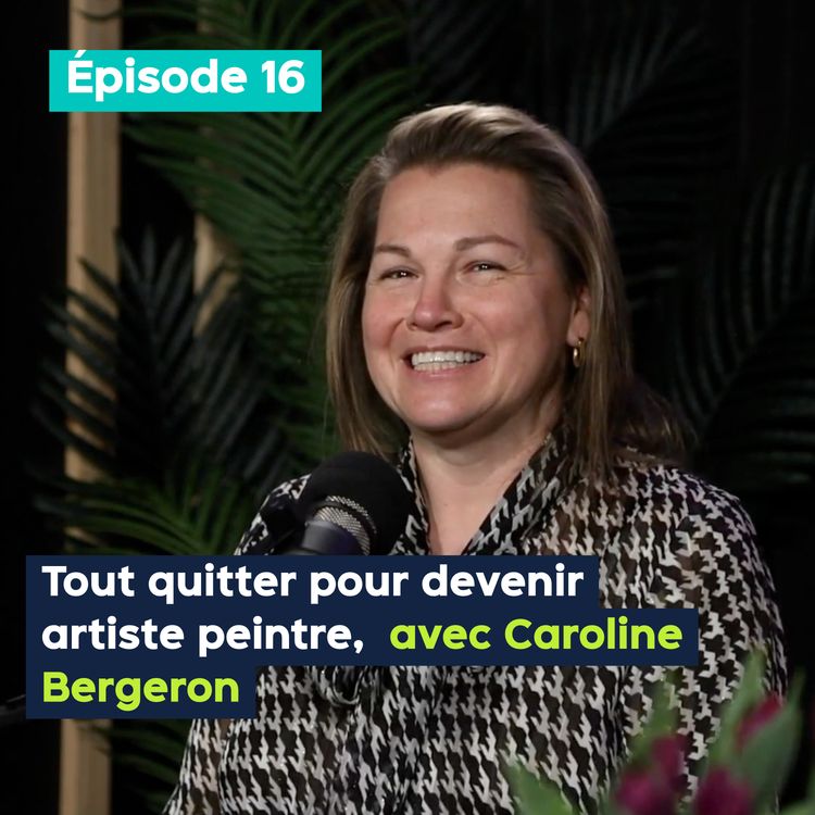 cover art for Tout quitter pour devenir artiste peintre, avec Caroline Bergeron –  PE&VV #16