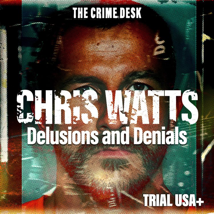 cover art for Chris Watts Unmasked Pt.3 - Delusions and Denials: The Disgraceful ‘Good Guy’ Act