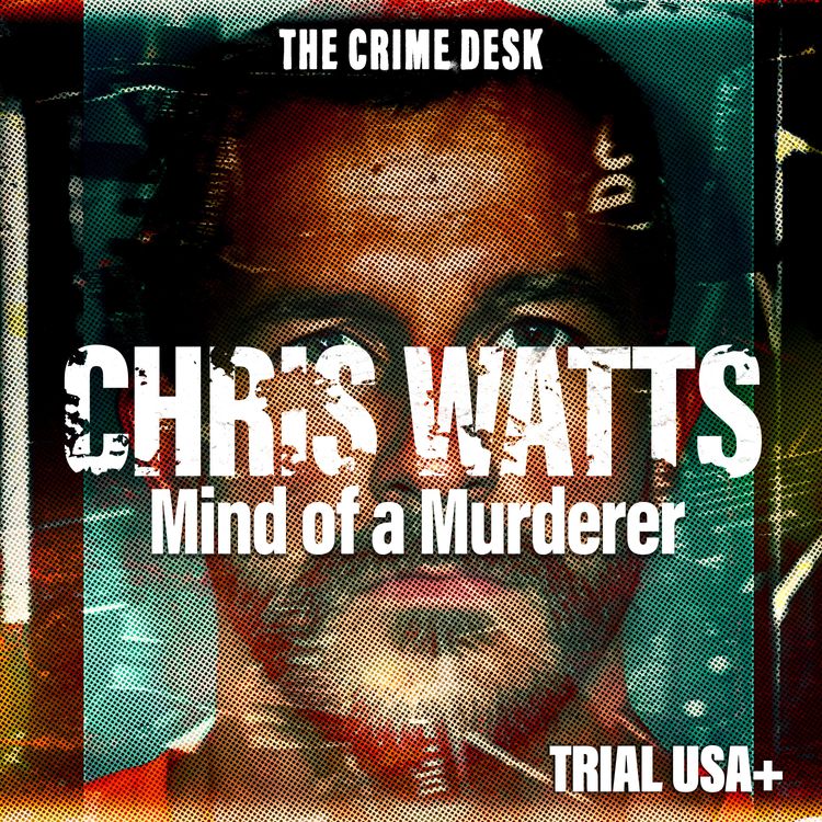 cover art for Chris Watts Unmasked Pt.4 - Mind of a Murderer: How an Apparent Family Man Became a Monster