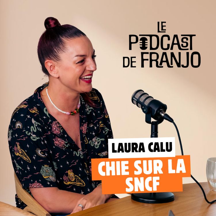 cover art for La maniaque qui chie sur la SNCF : Laura Calu - Le Podcast de Franjo #2