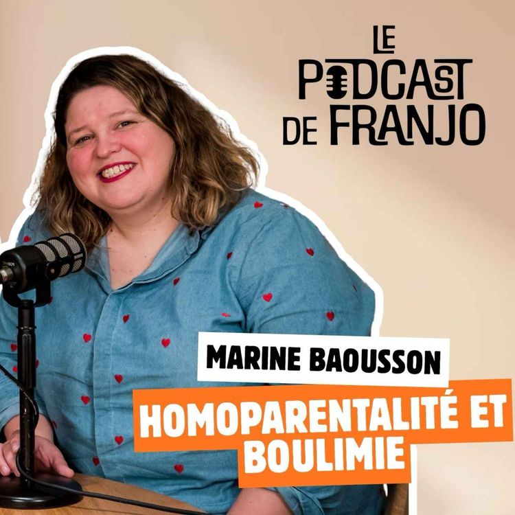 cover art for Boulimie et homoparentalité - Marine Baousson - Le Podcast de Franjo #11