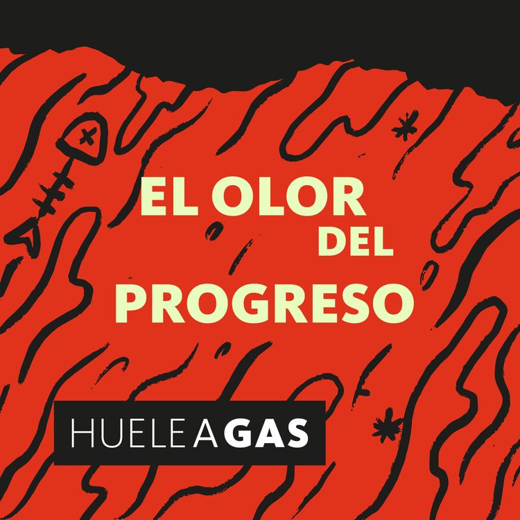 cover art for Huele a Gas. EP 1: El Olor del Progreso 
