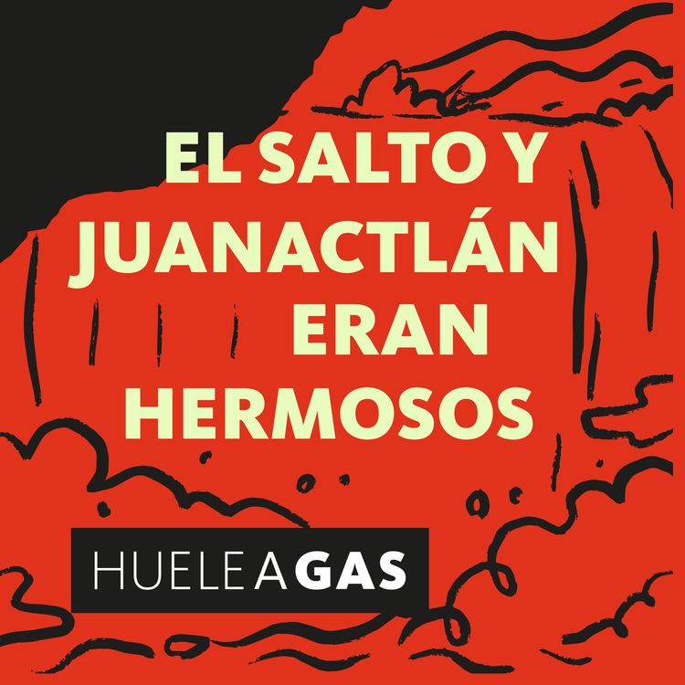 cover art for Huele a Gas. EP 2: El Salto y Juanactlán eran hermosos