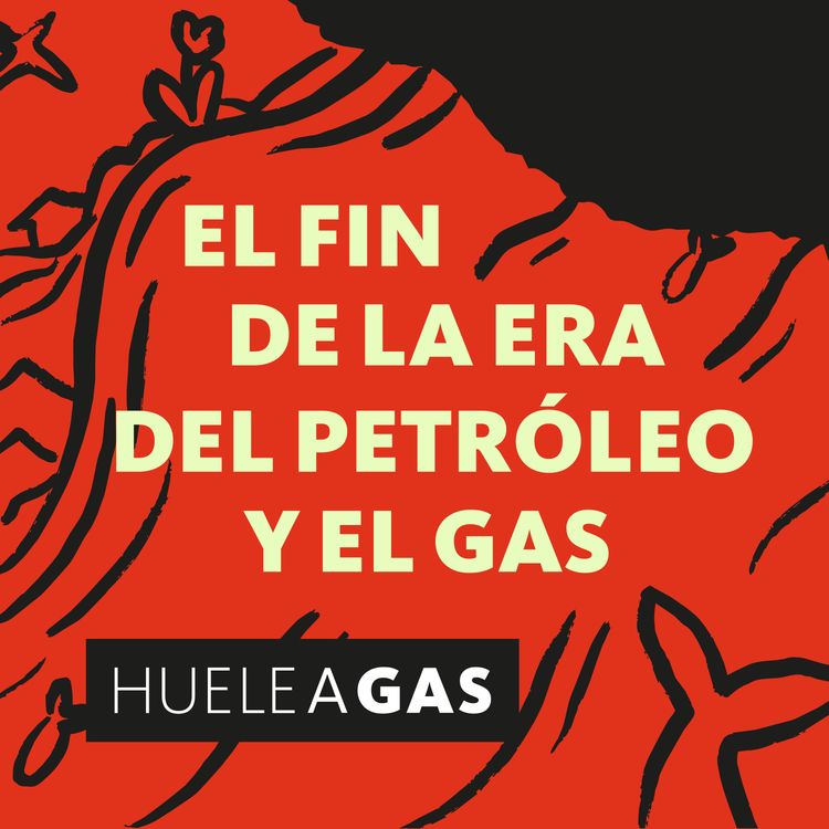 cover art for Huele a Gas. EP 5: El fin de la era del petróleo y el gas