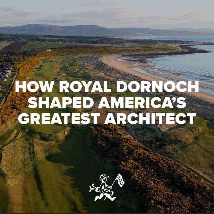 cover art for How Royal Dornoch Shaped America’s Greatest Golf Architect