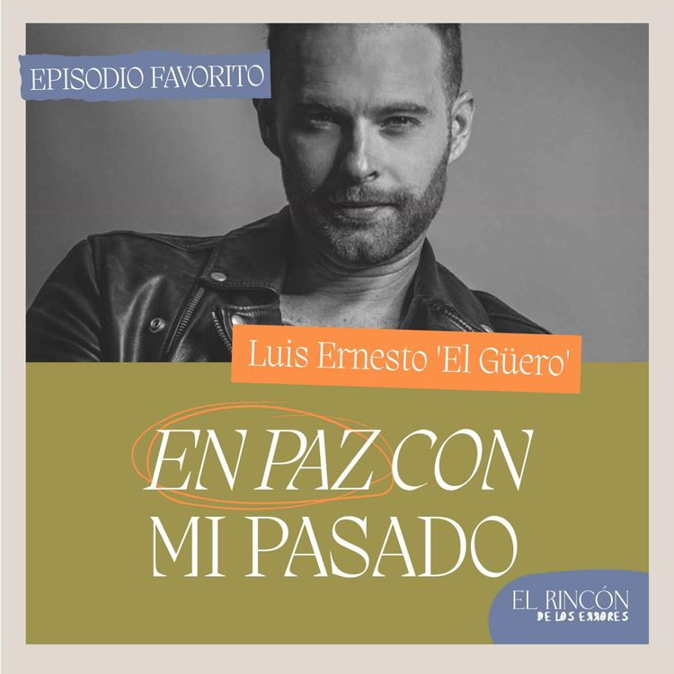 cover art for Episodios favoritos: Hacer las paces con el pasado - Luis Ernesto Franco ""El Güero"" | El rincón de los errores  T1