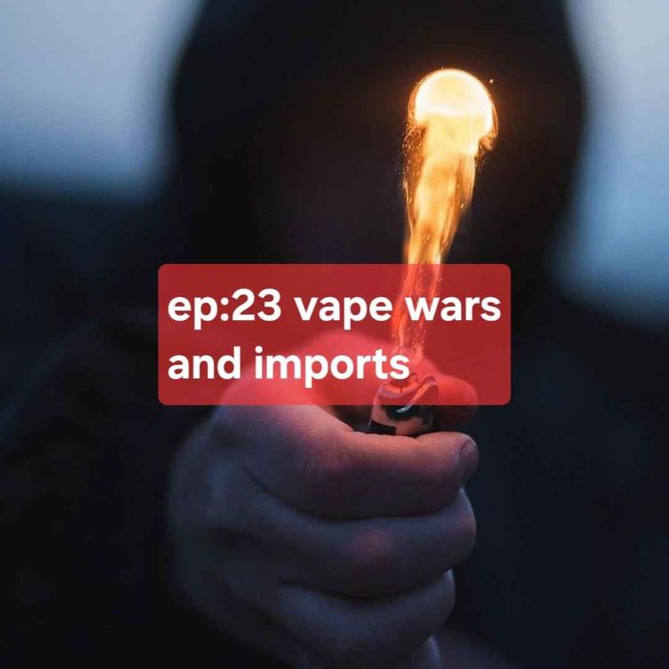 cover art for Ep:23 Vape wars and imports
