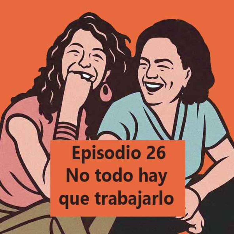 cover art for Episodio 26: No todo hay que trabajarlo