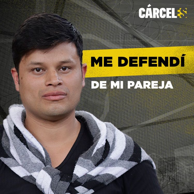 cover art for Me defendí de mi pareja y terminé en la cárcel | Camilo | Cárceles Podcast