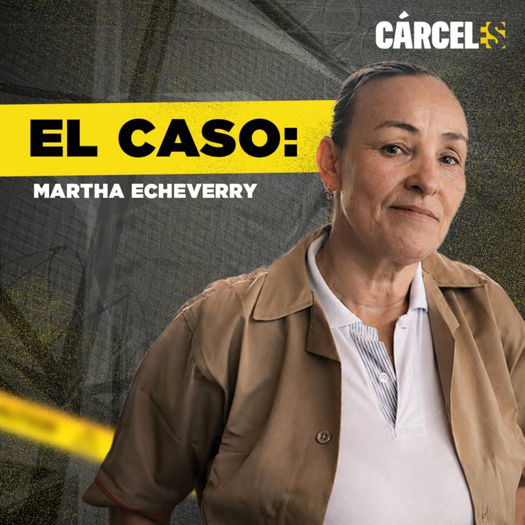 cover art for "No desviví a mis hijos, la verdad que nunca pude contar" | Marta Luz Echeverri | Cárceles Podcast