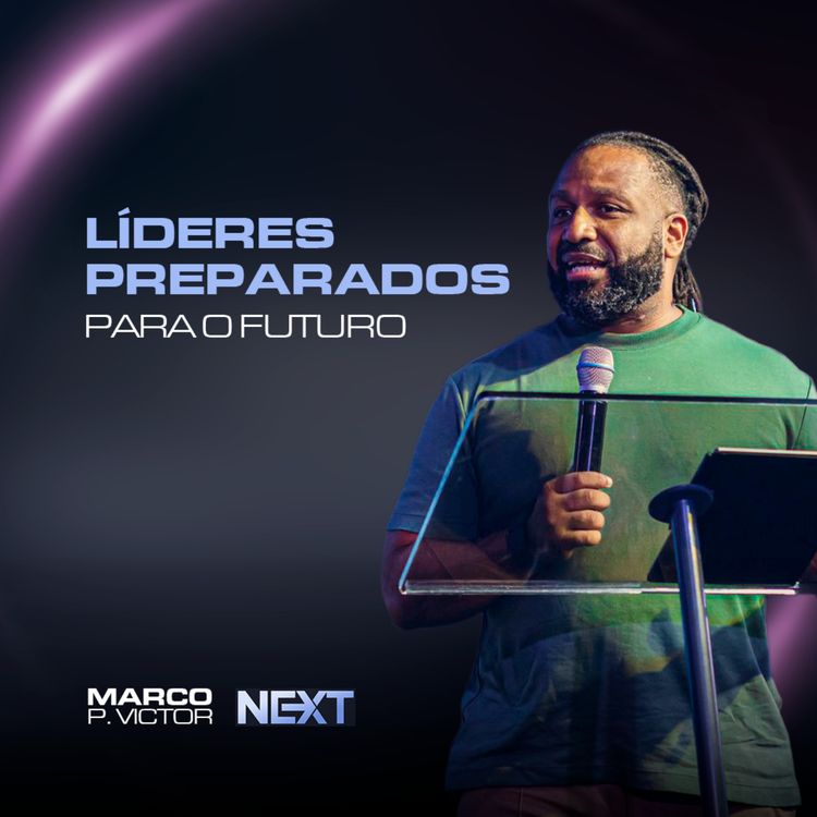 cover art for LÍDERES PREPARADOS PARA O FUTURO | MARCO VICTOR| NEXT  