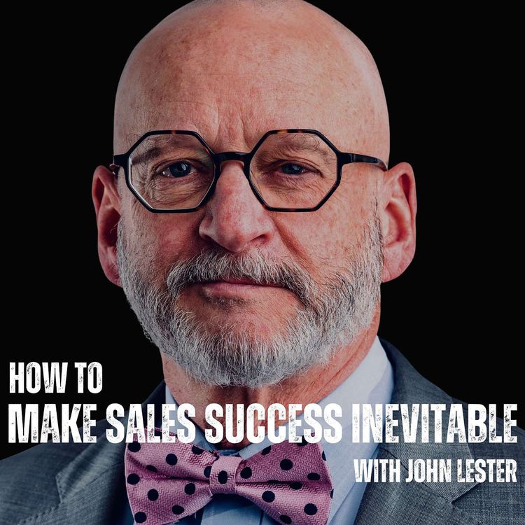 cover art for How To Master First Impressions, Shift Your Mindset & Conquer Sales Challenges with John Lester