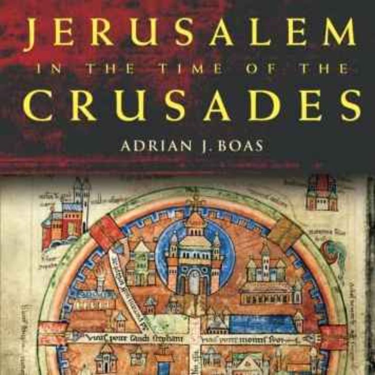 cover art for Jerusalem's Old Past (part 1): the Crusades with Adrian Boas