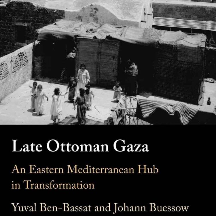 cover art for Late Ottoman Gaza with Yuval Ben Bassat