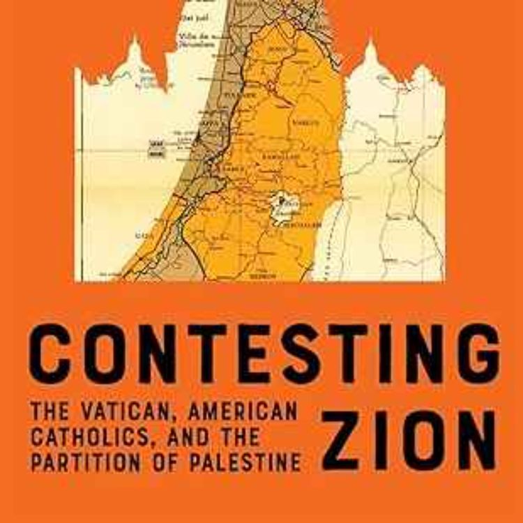 cover art for Contesting Zion: The Vatican, American Catholics, and the Partition of Palestine with Adrian Ciani