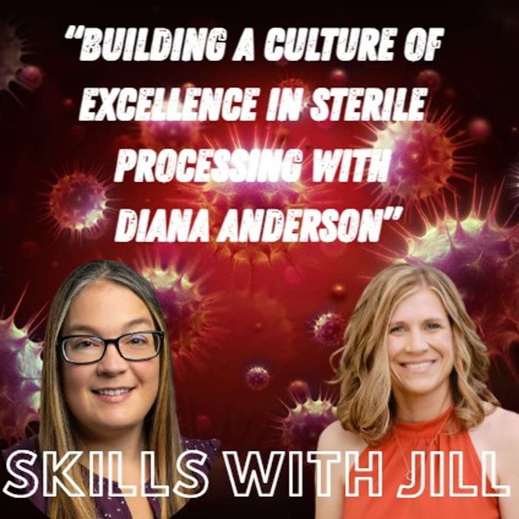 cover art for Skills with Jill: From Bedside to Leadership - Building a Culture of Excellence in Sterile Processing with Diana Anderson